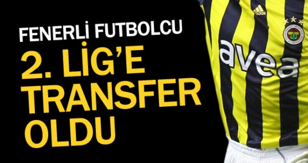 Fenerli futbolcu 2. Lig'e transfer oldu